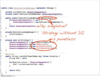 Why singleton?
                              Strategy without DI
                                   is pointless




Saturday, November 19, 11
 