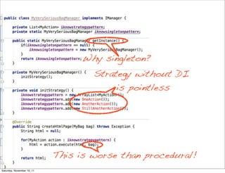 Why singleton?
                                    Strategy without DI
                                         is pointless




                            This is worse than procedural!
Saturday, November 19, 11
 