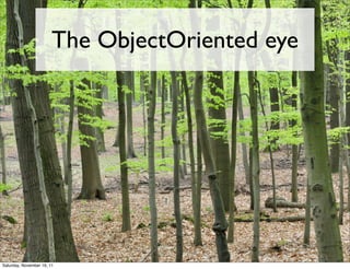 The ObjectOriented eye




Saturday, November 19, 11
 