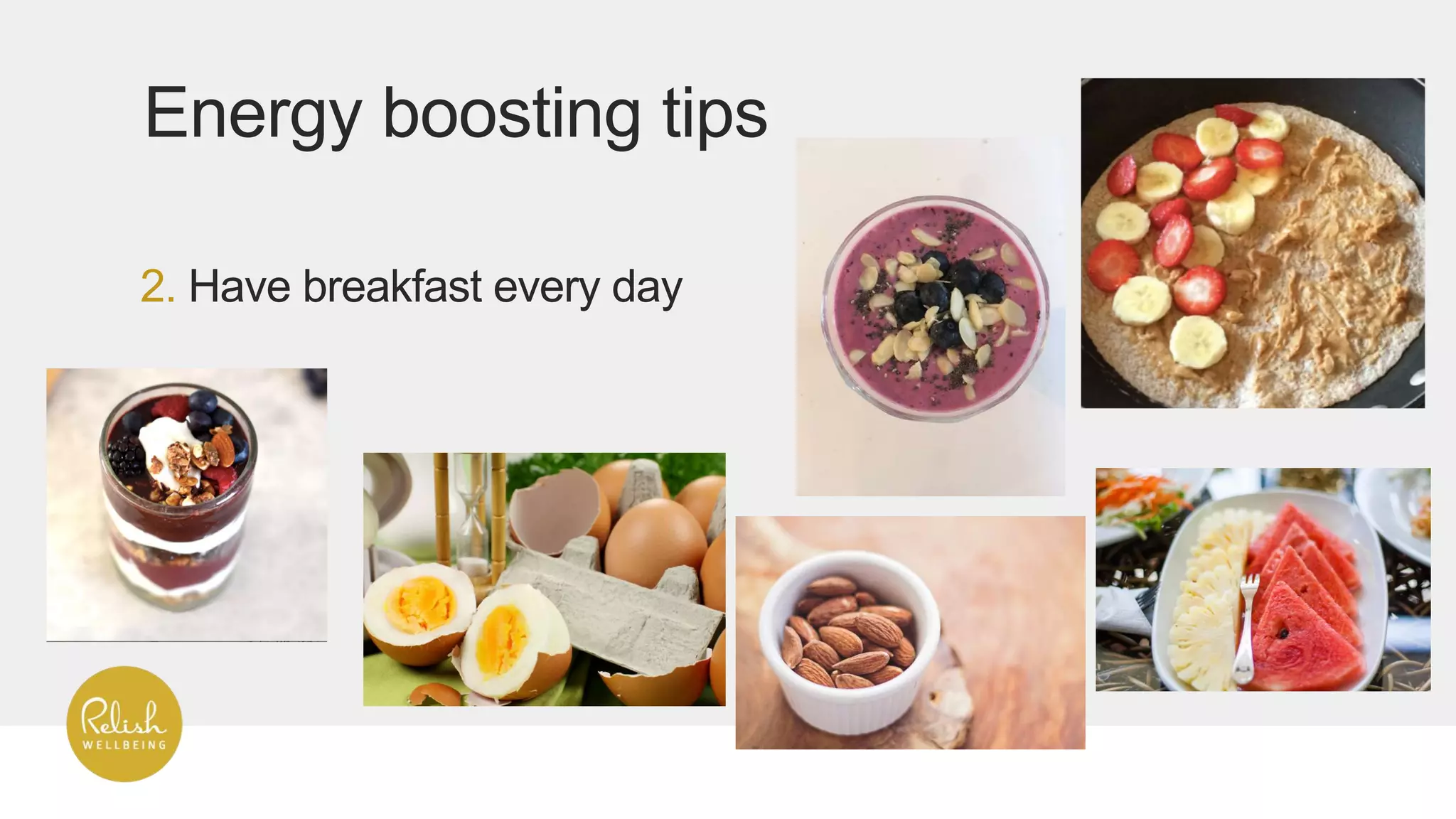 2. Have breakfast every day
Energy boosting tips
 