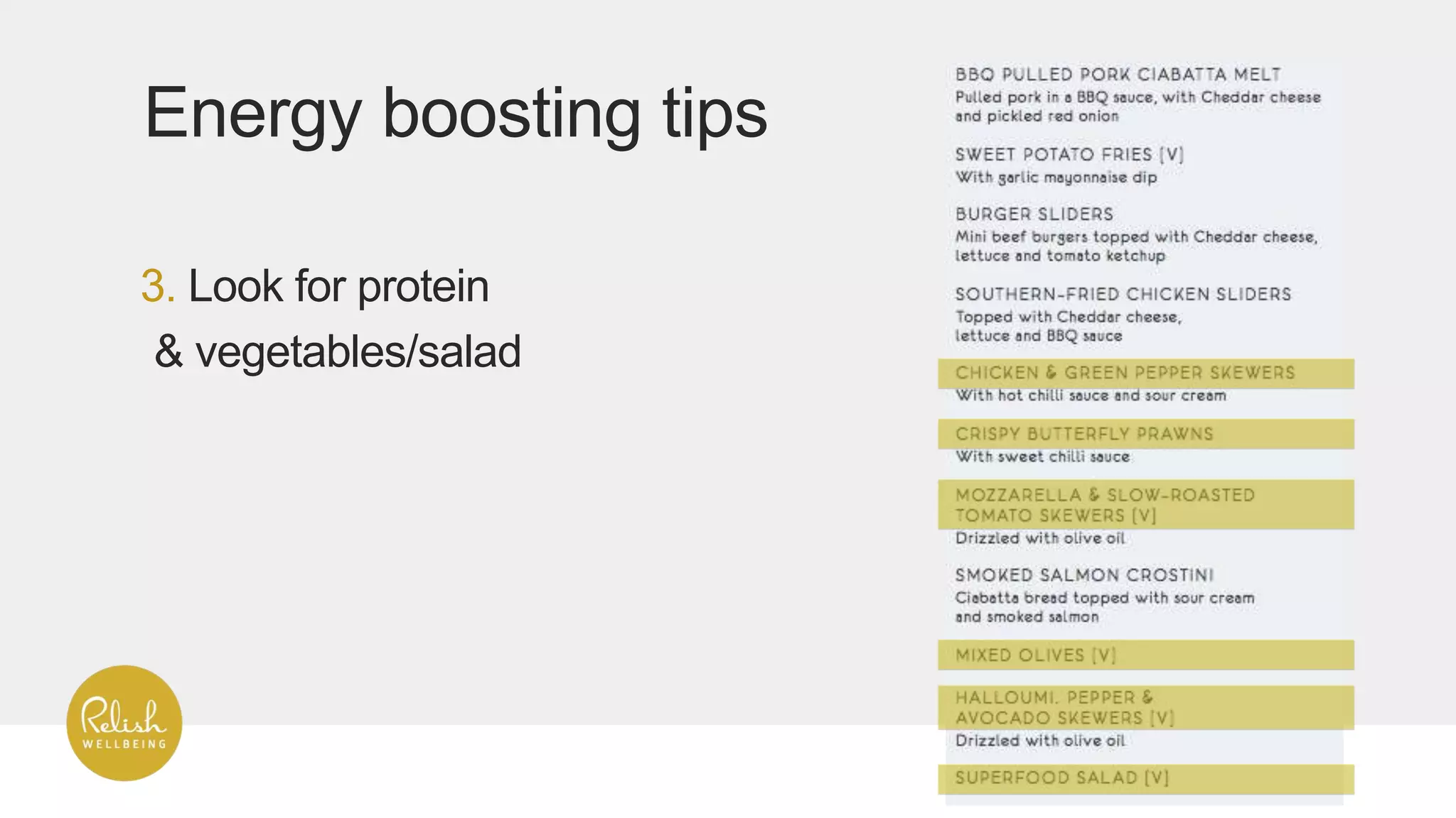 3. Look for protein
& vegetables/salad
Energy boosting tips
 