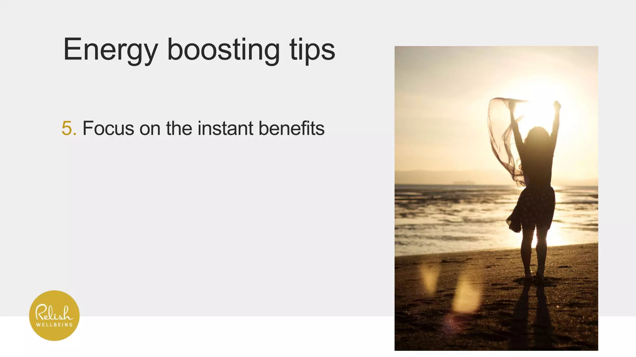 5. Focus on the instant benefits
Energy boosting tips
 