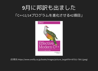 9月に邦訳も出ました
「C++11/14プログラムを進化させる42項目」
(引用元 https://www.oreilly.co.jp/books/images/picture_large978-4-87311-736-2.jpeg)
 