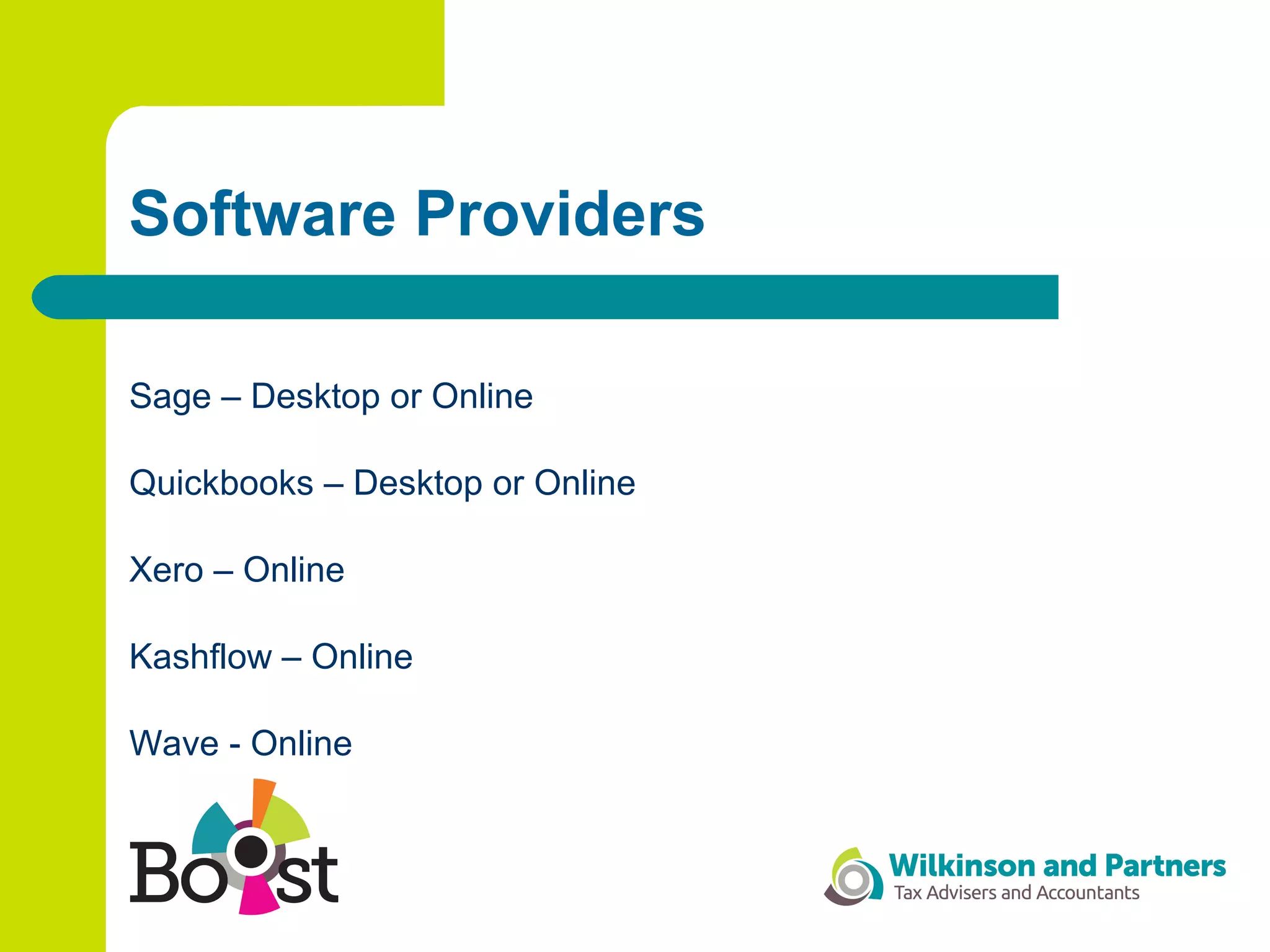 Software Providers
Sage – Desktop or Online
Quickbooks – Desktop or Online
Xero – Online
Kashflow – Online
Wave - Online
 