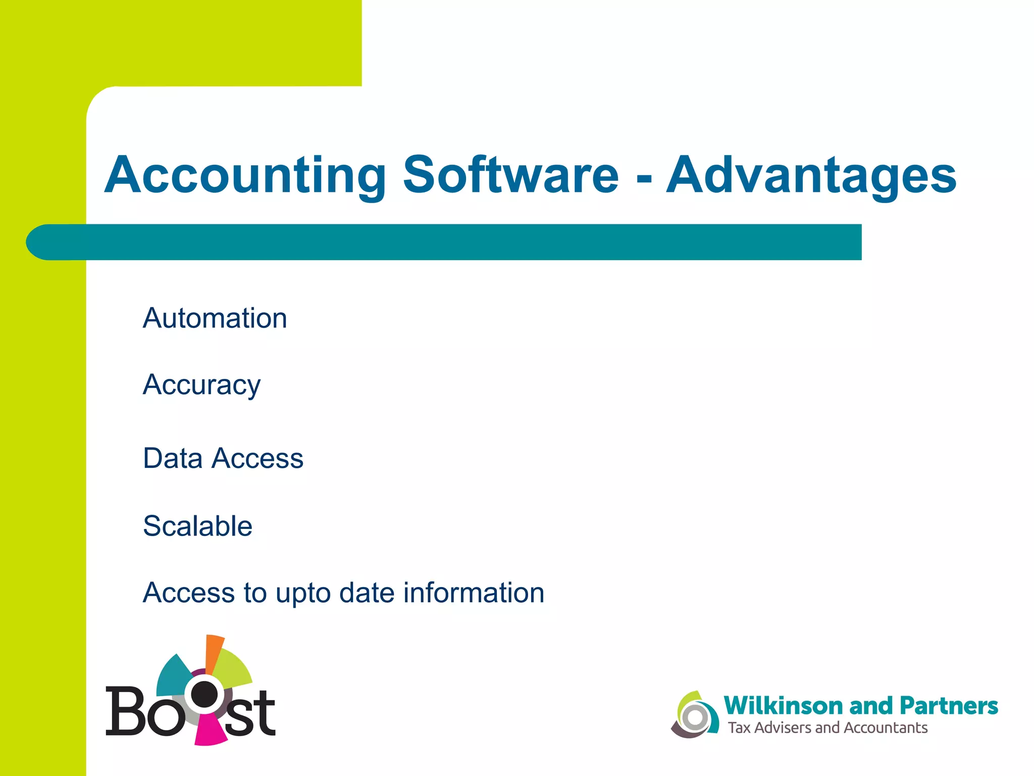 Accounting Software - Advantages
Automation
Accuracy
Data Access
Scalable
Access to upto date information
 
