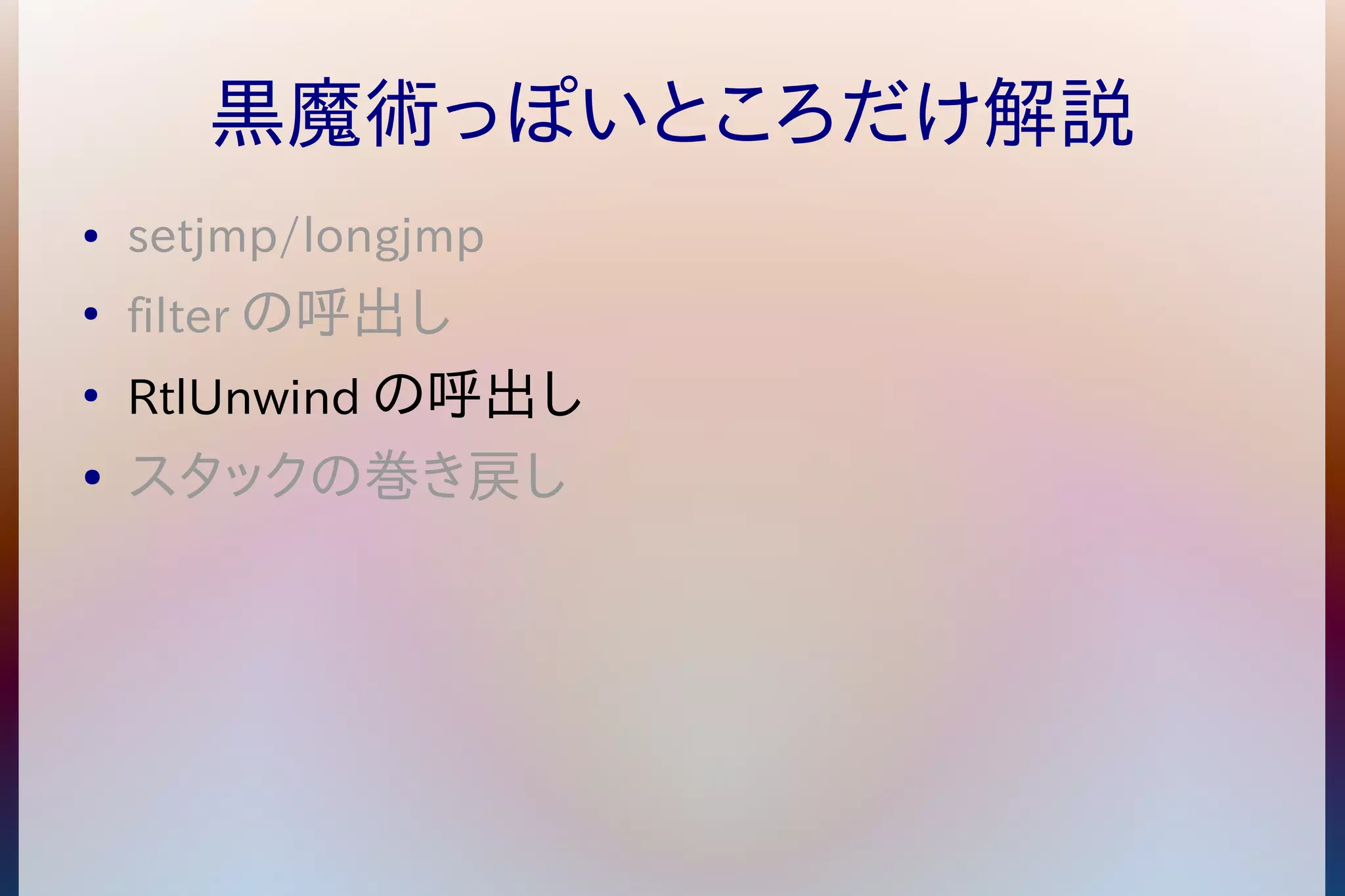 黒魔術っぽいところだけ解説 
● setjmp/longjmp 
● filterの呼出し 
● RtlUnwindの呼出し 
● スタックの巻き戻し 
 