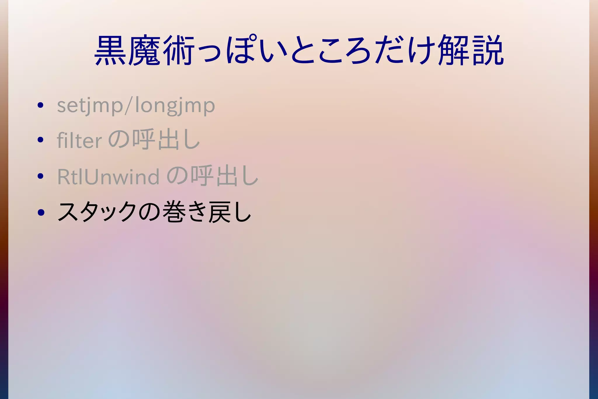 黒魔術っぽいところだけ解説 
● setjmp/longjmp 
● filterの呼出し 
● RtlUnwindの呼出し 
● スタックの巻き戻し 
 