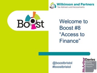 Welcome to
Boost #8
“Access to
Finance”
@boostbristol
#boostbristol
 