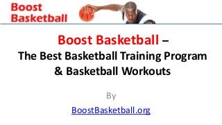 Boost Basketball –
The Best Basketball Training Program
      & Basketball Workouts
                 By
          BoostBasketball.org
 