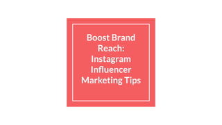 Boost Brand
Reach:
Instagram
Inﬂuencer
Marketing Tips
 