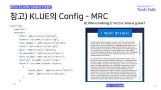 참고) KLUE의 Config - MRC
39
#How to write dataset script?
Q) Who is holding Ernesto's famous guitar?
her husband
 