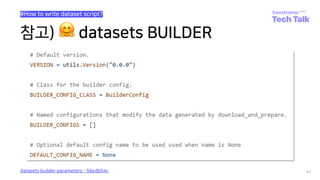 참고) 🤗 datasets BUILDER
44
#How to write dataset script?
datasets builder parameters - 56edb54c
 