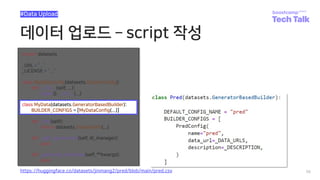 데이터 업로드 ­ script 작성
56
#Data Upload
class MyData(datasets.GeneratorBasedBuilder):
BUILDER_CONFIGS = [MyDataConfig(...)]
https://huggingface.co/datasets/jinmang2/pred/blob/main/pred.csv
 