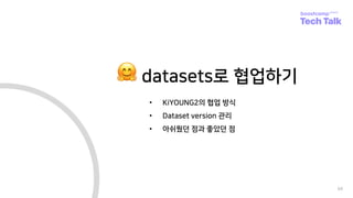 68
🤗 datasets로 협업하기
• KiYOUNG2의 협업 방식
• Dataset version 관리
• 아쉬웠던 점과 좋았던 점
 