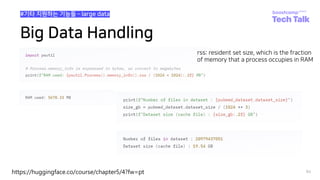 Big Data Handling
94
#기타 지원하는 기능들 ­ large data
https://huggingface.co/course/chapter5/4?fw=pt
rss: resident set size, which is the fraction
of memory that a process occupies in RAM
 