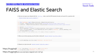 FAISS and Elastic Search
95
#기타 지원하는 기능들 #Semantic Search
https://huggingface.co/docs/datasets/faiss_es.html
https://huggingface.co/course/chapter5/6?fw=pt
 