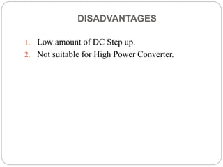 DISADVANTAGES
1. Low amount of DC Step up.
2. Not suitable for High Power Converter.
 