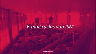 E-mail cyclus van ISM
 