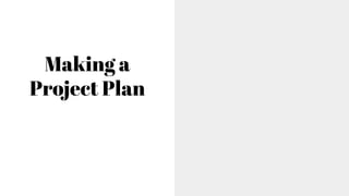 Making a
Project Plan
 