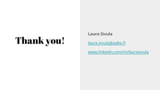 Thank you!
Laura Sivula
laura.sivula@aalto.fi
www.linkedin.com/in/laurasivula
 