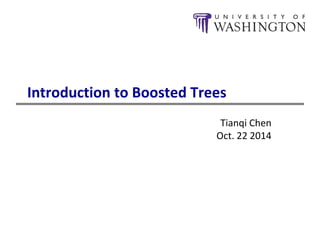 Introduction to Boosted Trees
Tianqi Chen
Oct. 22 2014
 
