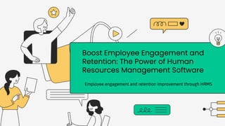 Boost Employee Engagement and
Retention: The Power of Human
Resources Management Software
Employee engagement and retention improvement through HRMS
 