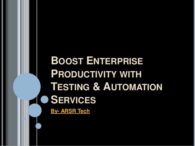 BOOST ENTERPRISE
PRODUCTIVITY WITH
TESTING & AUTOMATION
SERVICES
By- ARSR Tech
 