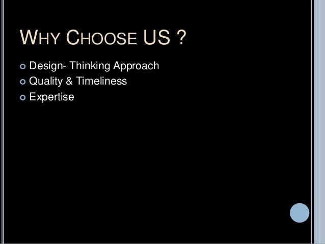 WHY CHOOSE US ?
 Design- Thinking Approach
 Quality & Timeliness
 Expertise
 