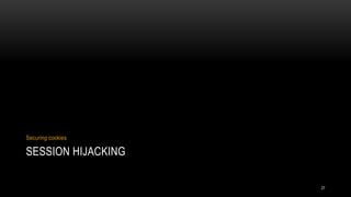 Securing cookies

SESSION HIJACKING

                    27
 