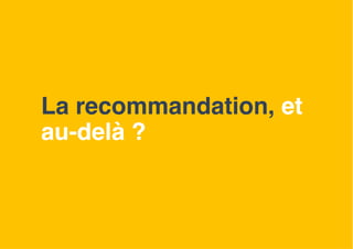 La recommandation, et
au-delà ?
32
 