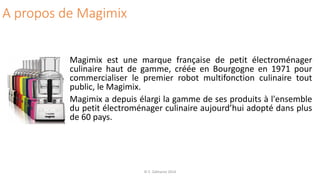 A propos de Magimix
Magimix est une marque française de petit électroménager
culinaire haut de gamme, créée en Bourgogne e...