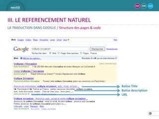 III. LE REFERENCEMENT NATUREL
LA TRADUCTION DANS GOOGLE / Structure des pages & code




                                                         Balise Title
                                                         Balise description
                                                         URL




                                                                              19
 