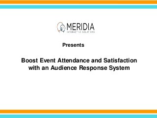 Boost Event Attendance and Satisfaction
with an Audience Response System
Presents
 