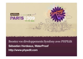 Boostez vos développements Symfony avec PHPEdit
Sébastien Hordeaux, WaterProof
http://www.phpedit.com
          Boostez vos développements Symfony avec PHPEdit | Sébas&en Hordeaux 
          h1p://www.phpedit.com 
 