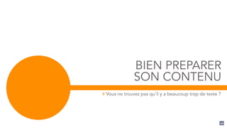 BIEN PREPARER
SON CONTENU
# Vous ne trouvez pas qu’il y a beaucoup trop de texte ?
44
 