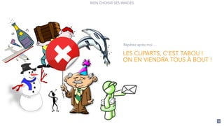 71
BIEN CHOISIR SES IMAGES
Répétez après moi …
LES CLIPARTS, C’EST TABOU !
ON EN VIENDRA TOUS À BOUT !
 