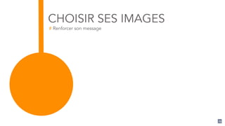 75
CHOISIR SES IMAGES
# Renforcer son message
 