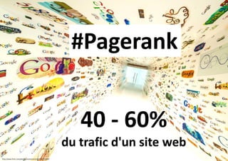 #Pagerank
40 - 60%
du trafic d'un site web
http://www.flickr.com/photos/stuckincustoms/6756753669/

 