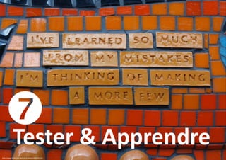 ’ & Apprendre
Tester
http://www.flickr.com/photos/auntiep/3349295132/

 