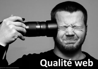 tp://www.flickr.com/photos/kwerfeldein/2104791931/

Qualité web

 