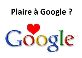 Plaire à Google ?

 