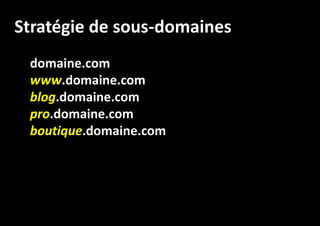 Stratégie de sous-domaines
domaine.com
www.domaine.com
blog.domaine.com
pro.domaine.com
boutique.domaine.com

 