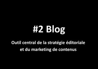 #2 Blog
Outil central de la stratégie éditoriale
et du marketing de contenus

 