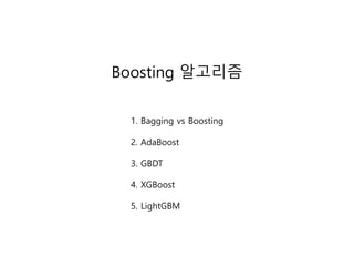 Boosting 알고리즘
1. Bagging vs Boosting
2. AdaBoost
3. GBDT
4. XGBoost
5. LightGBM
 