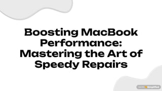 Boosting macbook performance mastering the art of speedy repairs