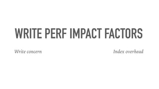 WRITE PERF IMPACT FACTORS
Write concern Index overhead
 