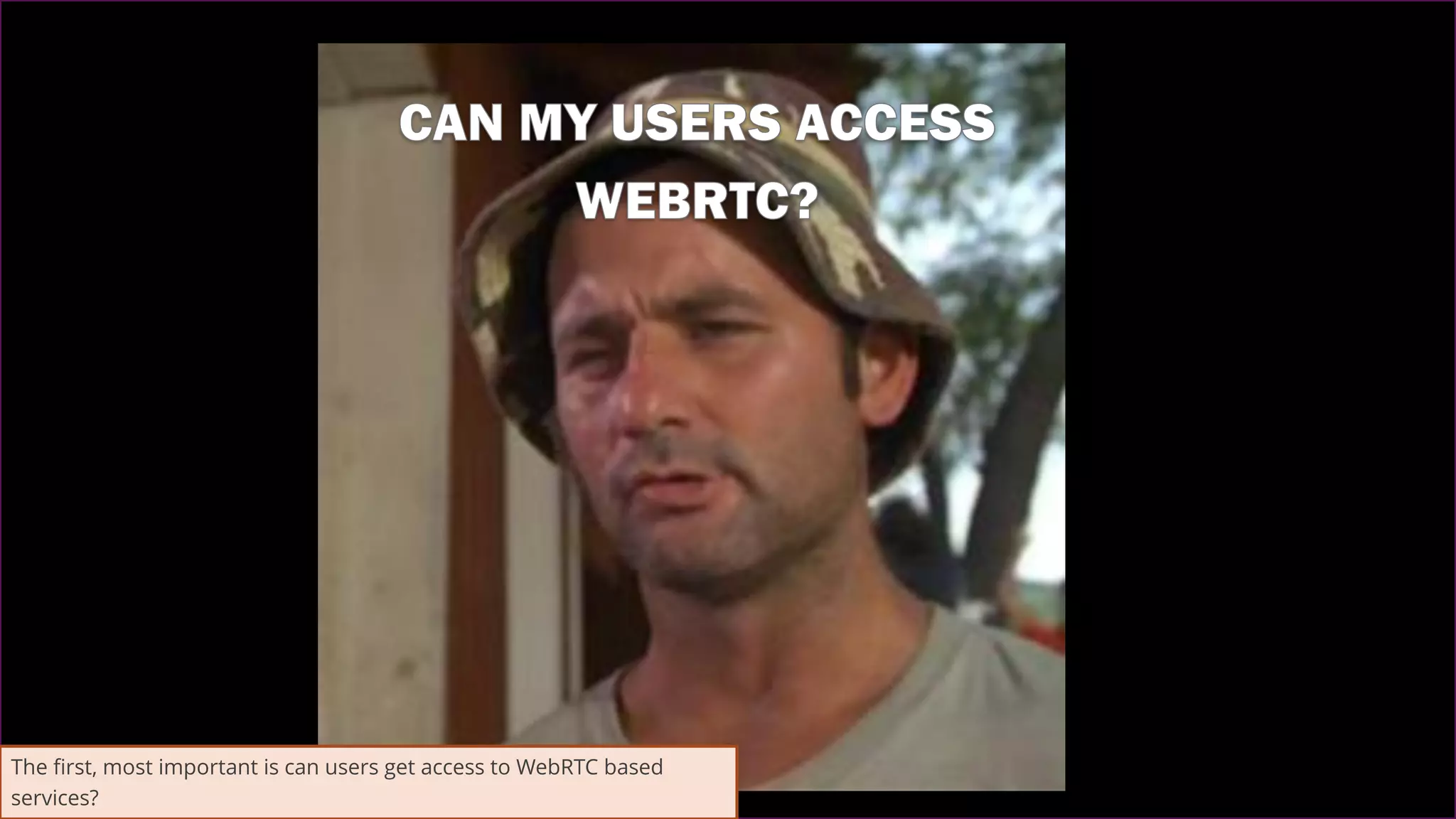 14
The first, most important is can users get access to WebRTC based
services?
 