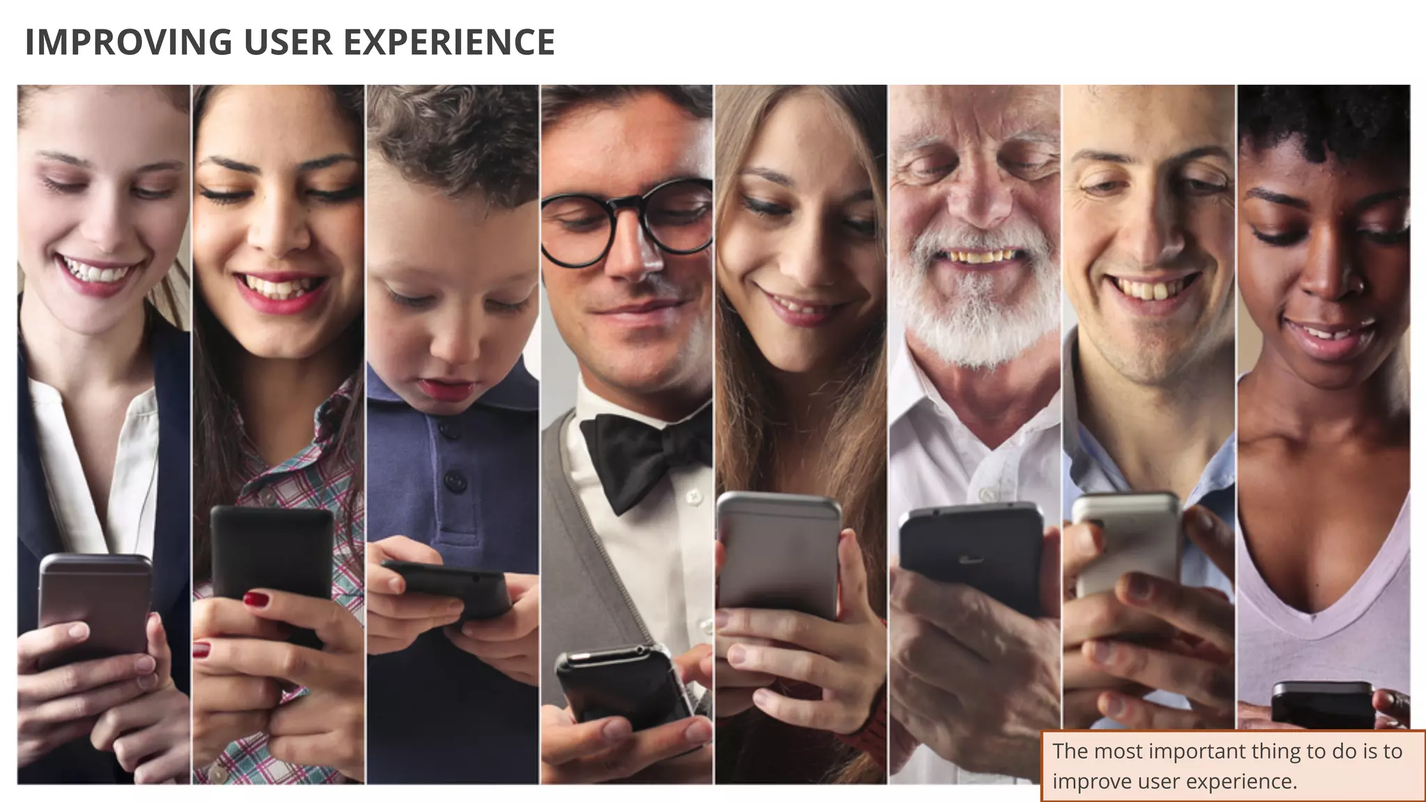 37
IMPROVING USER EXPERIENCE
The most important thing to do is to
improve user experience.
 