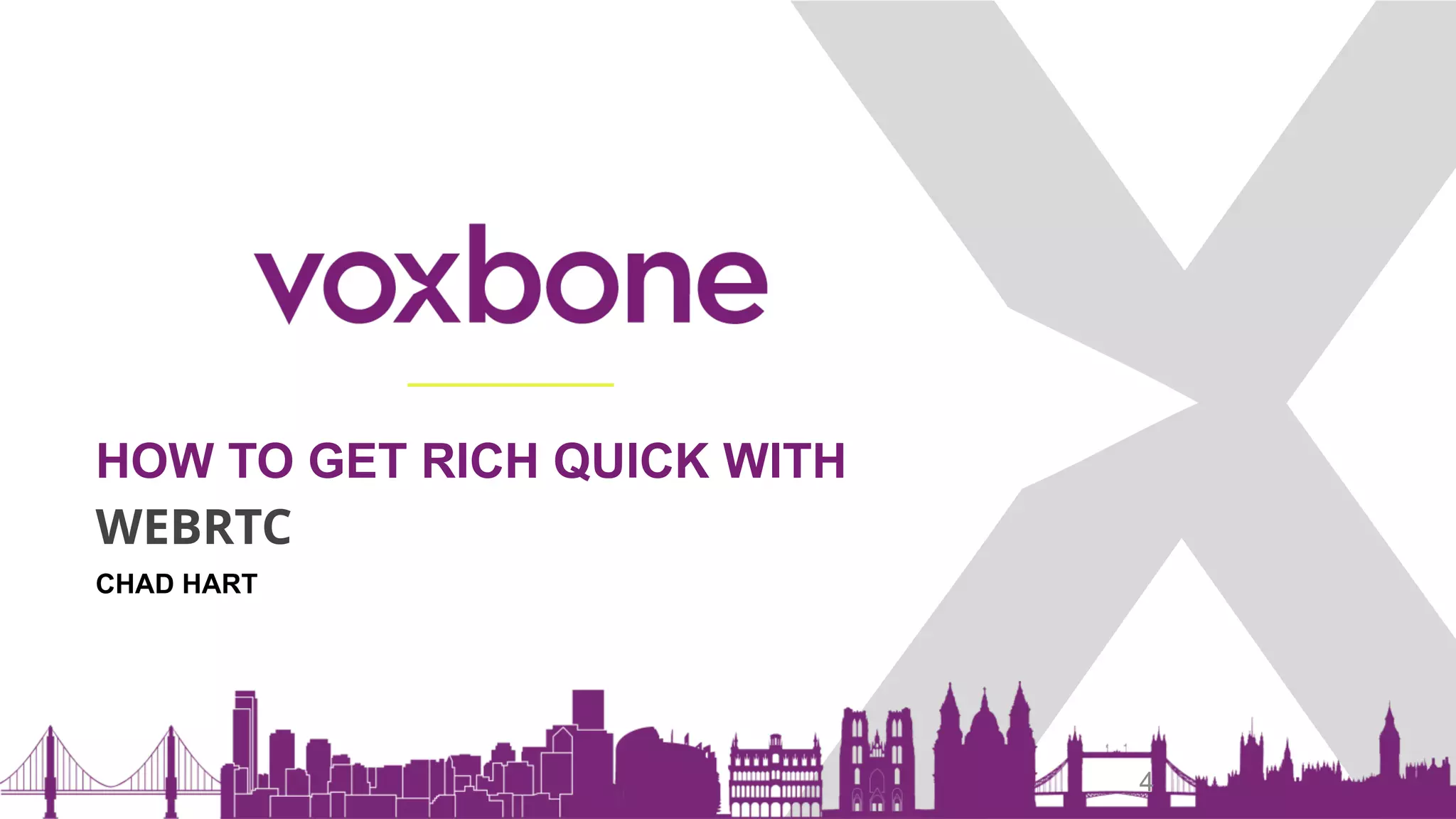 HOW TO GET RICH QUICK WITH
WEBRTC
4
CHAD HART
 