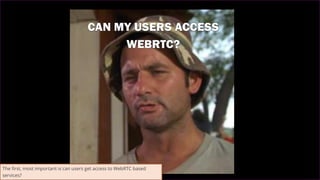 14
The first, most important is can users get access to WebRTC based
services?
 